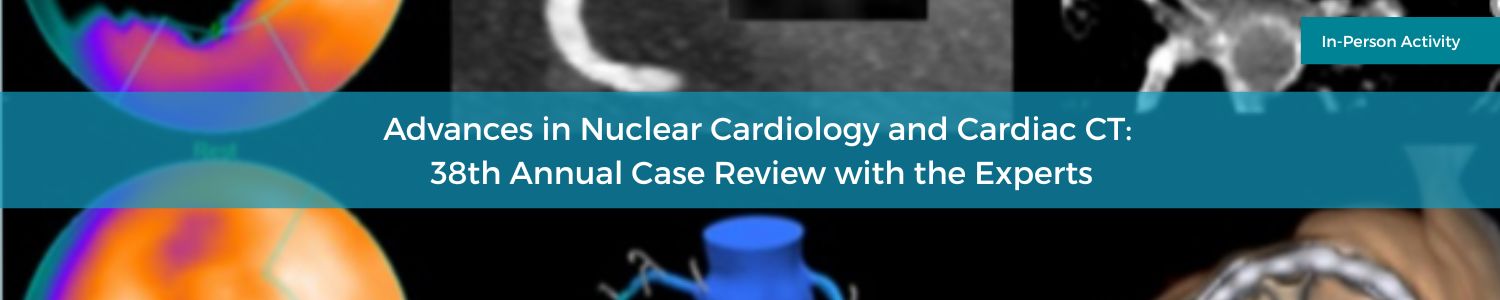 Advances in Nuclear Cardiology and Cardiac CT: 38th Annual Case Review with the Experts Banner